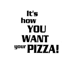 IT'S HOW YOU WANT YOUR PIZZA! logo