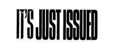 IT'S JUST ISSUED