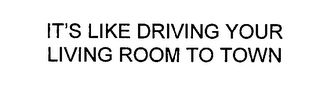 IT'S LIKE DRIVING YOUR LIVING ROOM TO TOWN logo