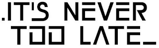 .IT'S NEVER TOO LATE_ logo