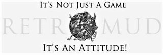 IT'S NOT A GAME RETROMUD IT'S AN ATTITUDE! logo