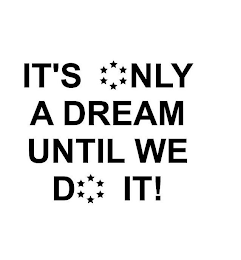 IT'S ONLY A DREAM UNTIL WE DO IT! logo