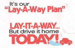 IT'S OUR "LAY-A-WAY PLAN" LAY-IT-WAY... BUT DRIVE IT HOME TODAY! logo