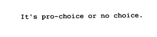 IT'S PRO-CHOICE OR NO CHOICE. logo