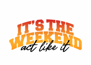 IT'S THE WEEKEND, ACT LIKE IT logo