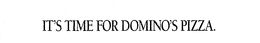 IT'S TIME FOR DOMINO'S PIZZA. logo