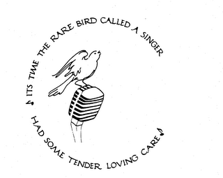 ITS TIME THE RARE BIRD CALLED A SINGER HAD SOME TENDER LOVING CARE logo