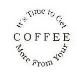IT'S TIME TO GET MORE FROM YOUR C O F F E E logo
