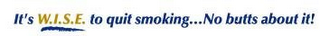 IT'S W.I.S.E. TO QUIT SMOKING...NO BUTTS ABOUT IT! logo