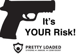 IT'S YOUR RISK! PRETTY LOADED STRONG · AWARE · CONFIDENT logo