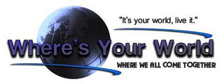 "IT'S YOUR WORLD, LIVE IT." WHERE'S YOUR WORLD WHERE WE ALL COME TOGETHER logo