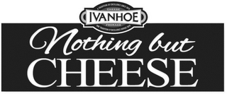 IVANHOE NOTHING BUT CHEESE A TRADITION OF EXCELLENCE SINCE 1870 CHEESE FROMAGE UNE TRADITION D'EXCELLENCE DEPUIS 1870 logo