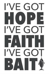 I'VE GOT HOPE I'VE GOT FAITH I'VE GOT BAIT logo