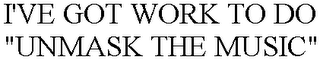 I'VE GOT WORK TO DO "UNMASK THE MUSIC" logo