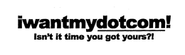 IWANTMYDOTCOM! ISN'T IT TIME YOU GOT YOURS?! logo