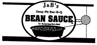 J & B'S DEEP PIT BAR-B-Q BEAN SAUCE FOR THE BEST BEANS YOU'VE BAKED logo