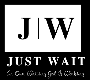 J W JUST WAIT IN OUR WAITING GOD IS WORKING! logo