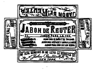 JABON DE REUTER TRES JABONES NO SERA GENUINO SI NO LLEUA LA RUBRICA DE JOHN REUTER M.D. NEW YORK DELICIOSAMENTE PERFUMADO REFRESCANTE EL JABAN PARA LA TEZ. EL JABON PARA EL BANO YEL TOCADOR. EL JABON PARA AFEITARSE Y LIMPIAR LA CABEZA. EL JABON PARA USO DE LOS NINOS. logo