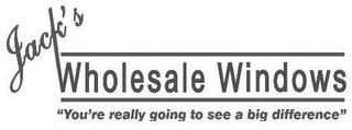 JACK'S WHOLESALE WINDOWS "YOU'RE REALLY GOING TO SEE A BIG DIFFERENCE" logo