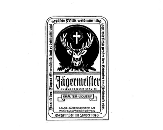 JAGERMEISTER AUSZUG EDELSTER KRAUTER KRAUTER LIQUEUR MAST JAGERMEISTER AG WOLFENBUTTEL, WESTERN GERMANY GEGRUNDET IM JAHRE 1878 DAS IST DES JAGERS EHRENSCHILD, DASS ER BESCHUTZT UND HEGT SEIN WILD, WEIDMANNISCH JAGT, WIE SICH'S GEHORT, DEN SCHOPFER IM GESCHOPFE EHRT logo