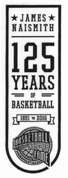 JAMES NAISMITH 125 YEARS OF BASKETBALL 1891 TO 2016 BASKETBALL HALL OF FAME SPRINGFIELD MASS logo