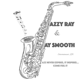 JAZZY RAY & JAY SMOOTH ENTERTAINMENT, LLC JAZZ NEVER EXPIRES, IT INSPIRES ... COME FEEL IT logo