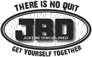 JBD JUST BE DISCIPLINED THERE IS NO QUIT GET YOURSELF TOGETHER logo