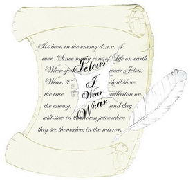 JELOUS J WEAR WEAR IT'S BEEN IN THE ENEMY D.N.A. 4 EVER.SINCE MANY EONS OF LIFE ON EARTH. WHEN YOU WEAR JELOUS WEAR. IT SHALL SHOW THE TRUE REFLECTION ON THE ENEMY, AND THEY WILL STEW IN THEIR OWN JUICE WHEN THEY SEE THEMSELVES IN THE MIRROR. logo