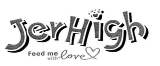 JERHIGH FEED ME WITH LOVE logo