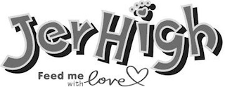 JERHIGH FEED ME WITH LOVE logo