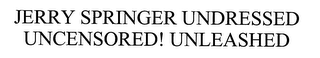 JERRY SPRINGER UNDRESSED UNCENSORED! UNLEASHED logo
