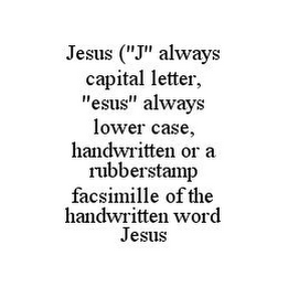 JESUS ("J" ALWAYS CAPITAL LETTER, "ESUS" ALWAYS LOWER CASE, HANDWRITTEN OR A RUBBERSTAMP FACSIMILLE OF THE HANDWRITTEN WORD JESUS logo