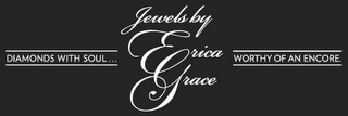 JEWELS BY ERICA GRACE DIAMONDS WITH SOUL . . . WORTHY OF AN ENCORE. logo