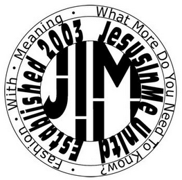 JIM ESTABLISHED 2003 JESUSINME UNLTD · FASHION · WITH · MEANING · WHAT MORE DO YOU NEED TO KNOW? logo