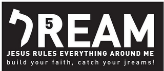 JREAM 5 JESUS RULES EVERYTHING AROUND ME BUILD YOUR FAITH, CATCH YOUR JREAMS! logo