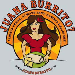 JUANA BURRITO? ALWAYS FRESH, ALWAYS FAST, ALWAYS DELICIOUS! WWW.JUANABURRITO.COM logo