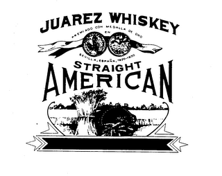 JUAREZ WHISKEY PREMIADO CON MEDALLA DE ORO EN SEVILLA, ESPANA, 1929-1930 STRAIGHT AMERICAN logo