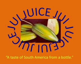 JUI JUICE JUI JUICE JUI JUICE"A TASTE OF SOUTH AMERICA FROM A BOTTLE." logo