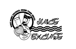 JUICE EXCUSE DON'T MAKE EXCUSES, DRINK YOUR JUICES logo