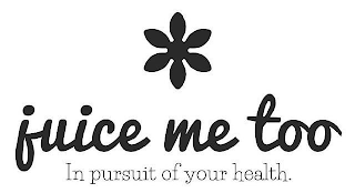 JUICE ME TOO IN PURSUIT OF YOUR HEALTH. logo