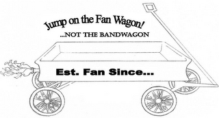JUMP ON THE FAN WAGON! ... NOT THE BAND WAGON EST. FAN SINCE logo