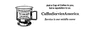 JUST A CUP OF COFFEE TO YOU, BUT A REPUTATION TO US.  COFFEESERVICEAMERICA SERVICE IS OUR MIDDLE NAME COFFEESERVICEAMERICA 701 235-2000 1 888 COFFEE  5 1  500 FOR COFFEE logo