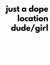 JUST A DOPE LOCATION DUDE/GIRL logo