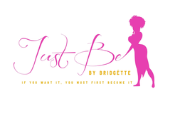 JUST BE BY BRIDGÉTTE IF YOU WANT IT, YOU MUST FIRST BECOME IT logo