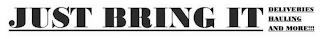 JUST BRING IT DELIVERIES HAULING AND MORE!!! logo
