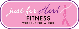 JUST FOR HER! FITNESS WORKOUT FOR A CURE logo