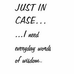 JUST IN CASE... ...I NEED EVERYDAY WORDS OF WISDOM logo