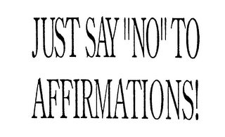 JUST SAY "NO" TO AFFIRMATIONS! logo