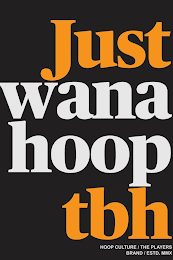 JUST WANA HOOP TBH HOOP CULTURE / THE PLAYERS BRAND / ESTD. MMX logo