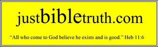 JUSTBIBLETRUTH.COM "ALL WHO COME TO GOD BELIEVE HE EXISTS AND IS GOOD." - HEB. 11:6 logo